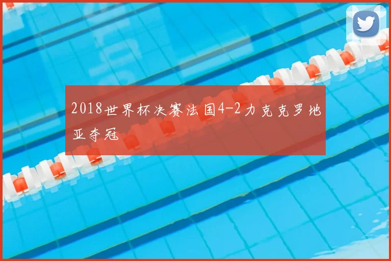 2018世界杯决赛法国4-2力克克罗地亚夺冠