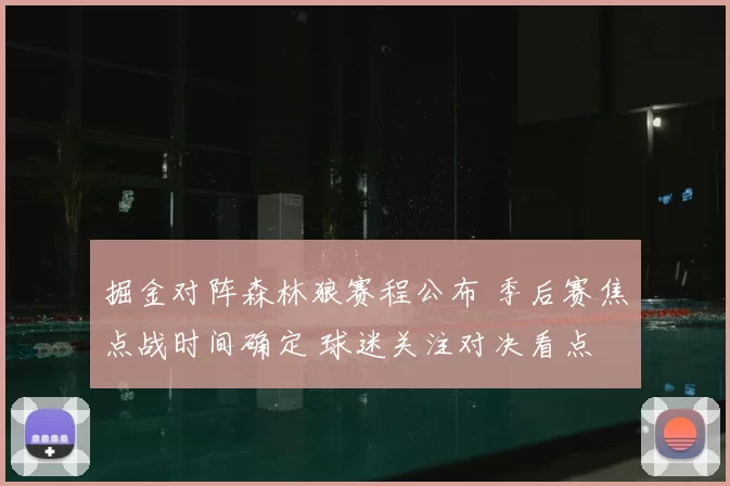 掘金对阵森林狼赛程公布 季后赛焦点战时间确定 球迷关注对决看点