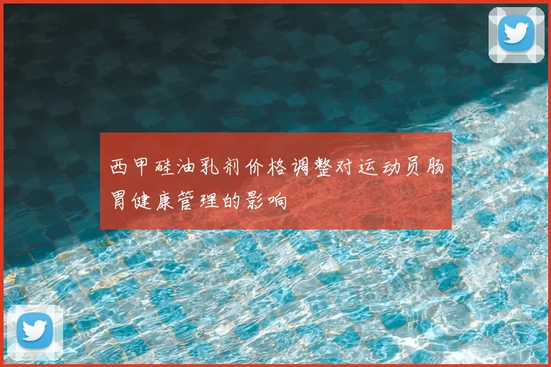 西甲硅油乳剂价格调整对运动员肠胃健康管理的影响