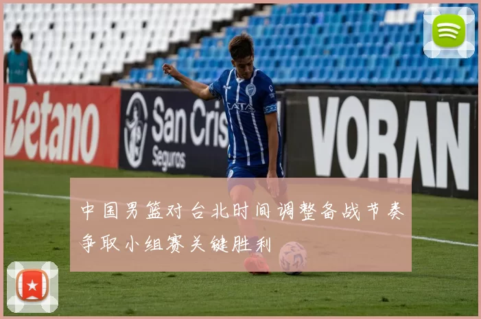 中国男篮对台北时间调整备战节奏争取小组赛关键胜利